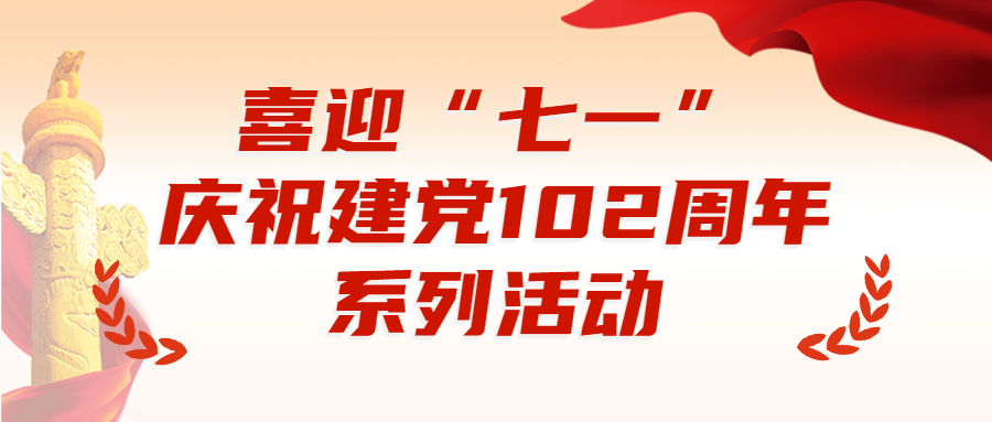 【党建活动】公司党支部开展迎“七一”庆祝建党102周年系列活动